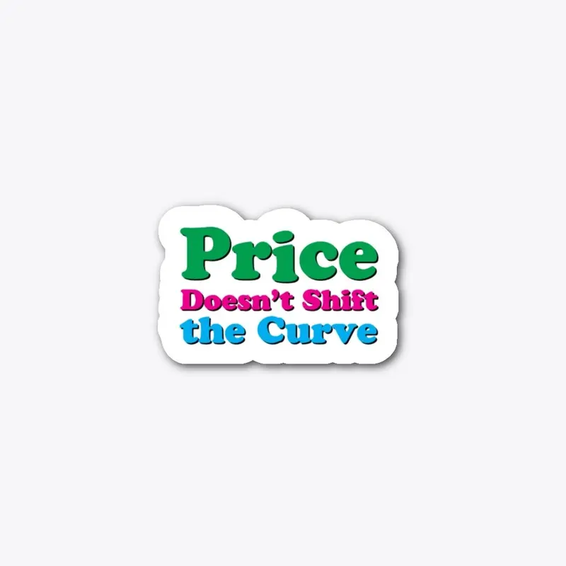 Price Doesn't Shift the Curve Sticker